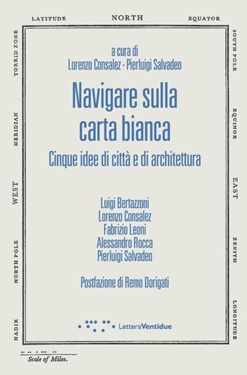 Navigare sulla carta bianca. Cinque idee di città e di architettura  - Libro LetteraVentidue 2013, Compresse | Libraccio.it