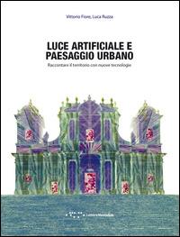 Luce artificiale e paesaggio urbano. Raccontare il territorio con nuove tecnologie - Vittorio Fiore, Luca Ruzza - Libro LetteraVentidue 2013, Períactoi | Libraccio.it