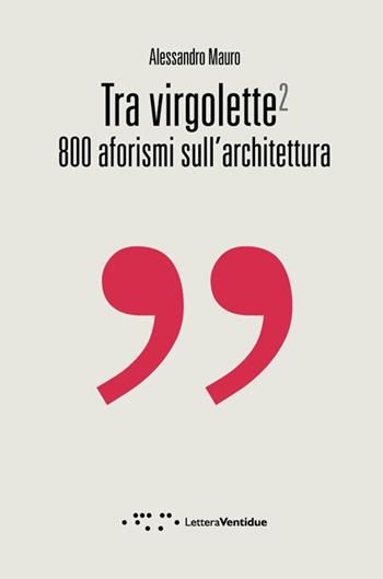 Tra virgolette2. 800 aforismi sull'architettura  - Libro LetteraVentidue 2010, Compresse | Libraccio.it
