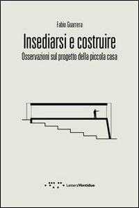 Insediarsi e costruire. Osservazioni sul progetto della piccola casa - Fabio Guarrera - Libro LetteraVentidue 2013, Compresse | Libraccio.it