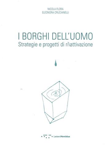 I borghi dell'uomo. Strategie e progetti di ri/attivazione. Ediz. italiana e inglese - Nicola Flora, Eleonora Crucianelli - Libro LetteraVentidue 2013 | Libraccio.it