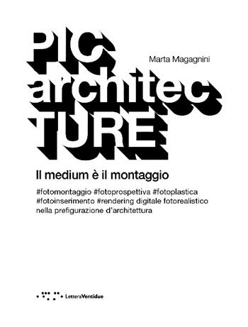 PICarchitecTURE. Il medium è il montaggio - Marta Magagnini - Libro LetteraVentidue 2013 | Libraccio.it