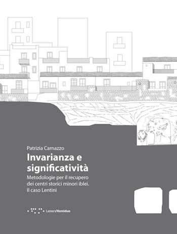 Invarianza e significatività. Metodologie per il recupero dei centri storici minori iblei. Il caso Lentini - Patrizia Carnazzo - Libro LetteraVentidue 2014, Manurba | Libraccio.it