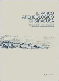 Il parco archeologico di Siracusa. Concorso di idee per la valorizzazione del sistema delle mura dionigiane. Ediz. illustrata  - Libro LetteraVentidue 2014 | Libraccio.it