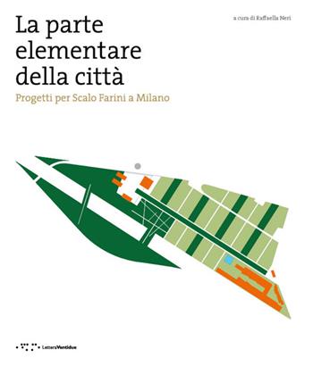 La parte elementare della cità. Progetti per scalo Farini a Milano  - Libro LetteraVentidue 2014, Ricerche in composizione urbana | Libraccio.it