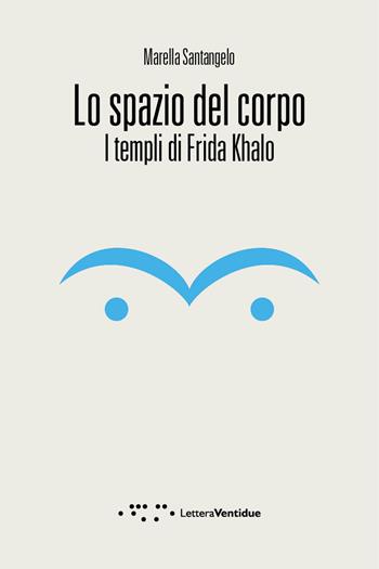 Lo spazio del corpo. I templi di Frida Kahlo - Marella Santangelo - Libro LetteraVentidue 2014, Compresse | Libraccio.it
