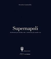 Supernapoli. Architettura per un'altra città. Ediz. italiana e inglese - Cherubino Gambardella - Libro LetteraVentidue 2015 | Libraccio.it