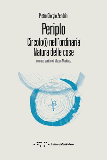 Periplo. Circolo(i) nell'ordinaria natura delle cose - Pietro Giorgio Zendrini - Libro LetteraVentidue 2015, Compresse | Libraccio.it