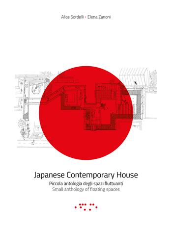 Japanese contemporary house. Piccola antologia degli spazi fluttuanti. Ediz. italiana e inglese - Alice Sordelli, Elena Zanoni - Libro LetteraVentidue 2015 | Libraccio.it