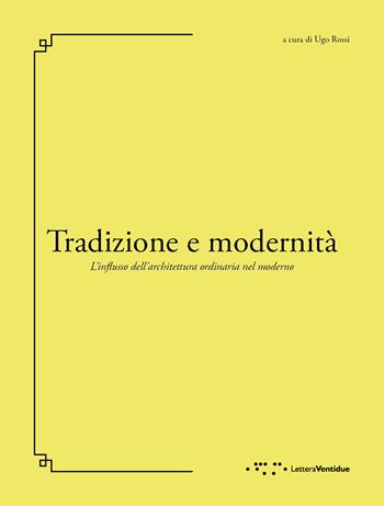 Tradizione e modernità. L'influsso dell'architettura ordinaria nel moderno  - Libro LetteraVentidue 2015 | Libraccio.it