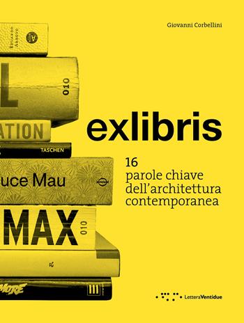Exlibris. 16 parole chiave dell'architettura contemporanea - Giovanni Corbellini - Libro LetteraVentidue 2016 | Libraccio.it