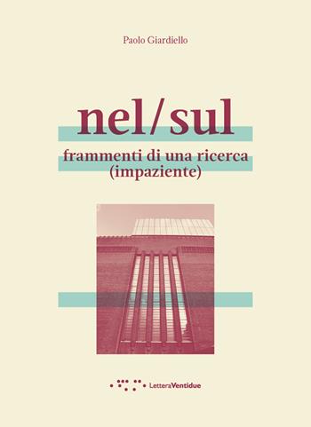 Nel/sul. Frammenti di una ricerca (impaziente) - Paolo Giardiello - Libro LetteraVentidue 2017 | Libraccio.it