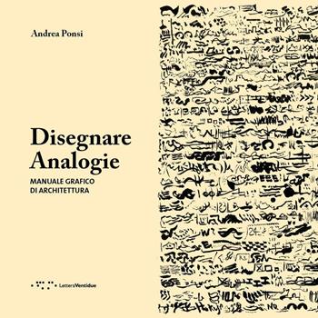 Disegnare analogie. Manuale grafico di architettura - Andrea Ponsi - Libro LetteraVentidue 2016 | Libraccio.it