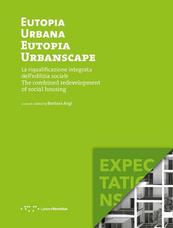 Eutopia Urbana. Eutopia Urbanscape. La riqualificazione integrata dell'edilizia sociale. The combined redevelopment of social housing. Ediz. illustrata  - Libro LetteraVentidue 2016, Expectations | Libraccio.it