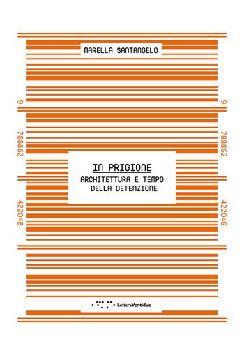 In prigione. Architettura e tempo della detenzione - Marella Santangelo - Libro LetteraVentidue 2017, Alleli/Research | Libraccio.it