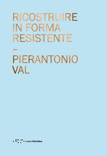 Ricostruire in forma resistente - PierAntonio Val - Libro LetteraVentidue 2016, Alleli/Projects | Libraccio.it