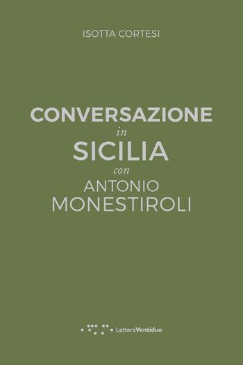 Conversazione in Sicilia con Antonio Monestiroli - Isotta Cortesi - Libro LetteraVentidue 2017 | Libraccio.it