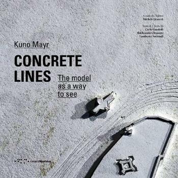 Concrete lines. The model as a way to see - Kuno Mayr, Carlo Gandolfi, Ildebrando Clemente - Libro LetteraVentidue 2017, Alleli/Events | Libraccio.it