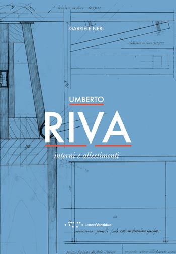 Umberto Riva. Interni e allestimenti. Ediz. illustrata - Gabriele Neri - Libro LetteraVentidue 2017 | Libraccio.it