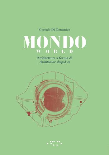 Mondo. Architettura a forma di-World. Architecture shaped as. Ediz. bilingue - Corrado Di Domenico - Libro LetteraVentidue 2017, Alleli/Research | Libraccio.it