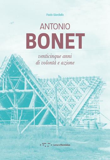 Antonio Bonet. Venticinque anni di volontà e azione - Paolo Giardiello - Libro LetteraVentidue 2018 | Libraccio.it