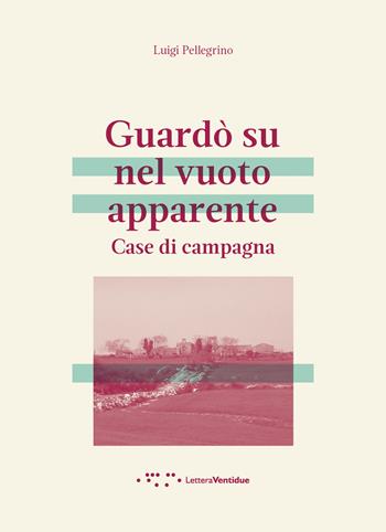 Guardò su nel vuoto apparente. Case di campagna - Luigi Pellegrino - Libro LetteraVentidue 2020, Alleli/Txt | Libraccio.it