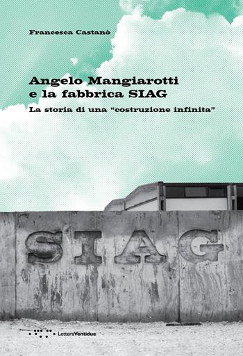Angelo Mangiarotti e la fabbrica SIAG. La storia di una «costruzione infinita» - Francesca Castanò - Libro LetteraVentidue 2017, Alleli/Research | Libraccio.it