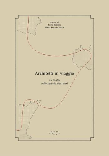 Architetti in viaggio. La Sicilia nello sguardo degli altri - Paola Barbera, Maria Rosaria Vitale - Libro LetteraVentidue 2017 | Libraccio.it