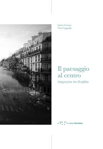 Il paesaggio al centro. Integrazione tra discipline - Isotta Cortesi, Vito Cappiello - Libro LetteraVentidue 2017, Alleli/Events | Libraccio.it