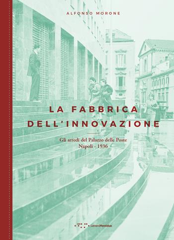 La fabbrica dell'innovazione. Gli arredi del Palazzo delle Poste. Napoli 1936 - Alfonso Morone - Libro LetteraVentidue 2017 | Libraccio.it