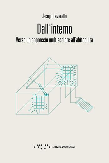 Dall'interno. Verso un approccio multiscalare all'abitabilità - Jacopo Leveratto - Libro LetteraVentidue 2018, Compresse | Libraccio.it