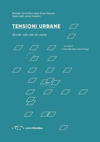 Tensioni urbane. Ricerche sulla città che cambia - Michele Cerruti But, Agim Enver Kërcuku, Giulia Setti - Libro LetteraVentidue 2018 | Libraccio.it