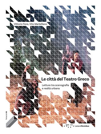 Le città del Teatro Greco. Letture tra scenografia e realtà urbana - Vittorio Fiore, Vito Martelliano - Libro LetteraVentidue 2018, Períactoi | Libraccio.it