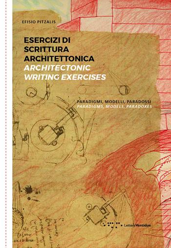 Esercizi di scrittura architettonica. Paradigmi, modelli, paradossi-Architectonic writing exercises. Paradigms, models, paradoxes. Ediz. bilingue - Efisio Pitzalis - Libro LetteraVentidue 2018 | Libraccio.it