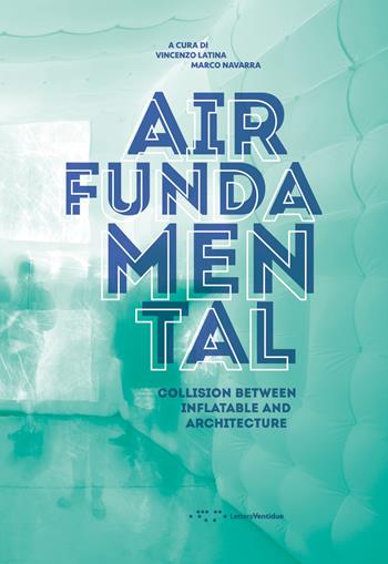 Air fundamental. Collision between inflatable and architecture  - Libro LetteraVentidue 2018, Yearbook ricerca | Libraccio.it