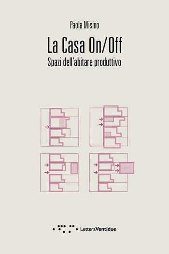La casa on/off. Spazi dell'abitare produttivo - Paola Misino - Libro LetteraVentidue 2018, Compresse | Libraccio.it