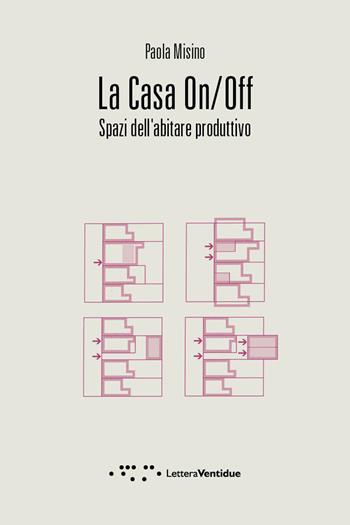 La casa on/off. Spazi dell'abitare produttivo - Paola Misino - Libro LetteraVentidue 2018, Compresse | Libraccio.it