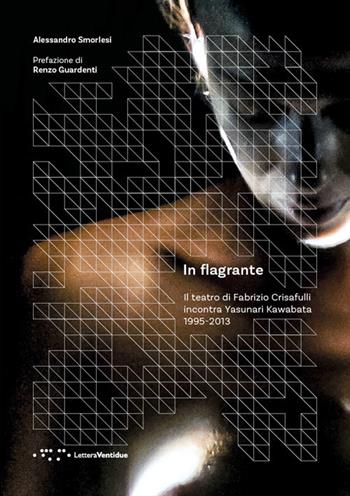 In flagrante. Il teatro di Fabrizio Crisafulli incontra Yasunari Kawabata 1995-2013 - Alessandro Smorlesi - Libro LetteraVentidue 2018, Períactoi. Quaderni | Libraccio.it