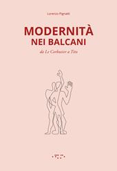 Modernità nei Balcani. Da Le Corbusier a Tito. Ediz. illustrata