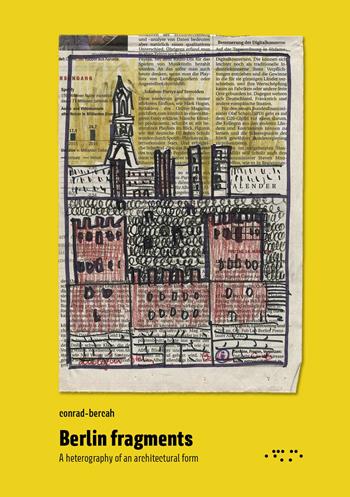 Berlin fragments. A heterography of an architectural form - Paolo Conrad-Bercah - Libro LetteraVentidue 2019 | Libraccio.it