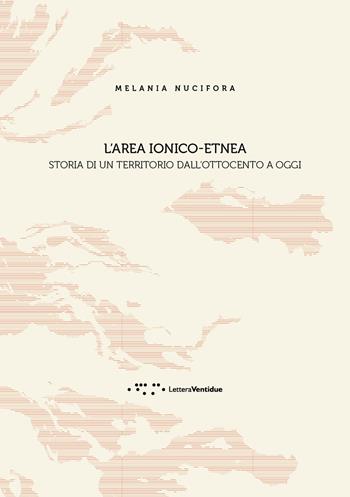 L' 'area ionico-etnea. Storia di un territorio dall'Ottocento a oggi - Melania Nucifora - Libro LetteraVentidue 2018, Alleli/Research | Libraccio.it