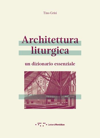 Architettura liturgica. Un dizionario essenziale - Grisi Tino - Libro LetteraVentidue 2019, Alleli/Txt | Libraccio.it