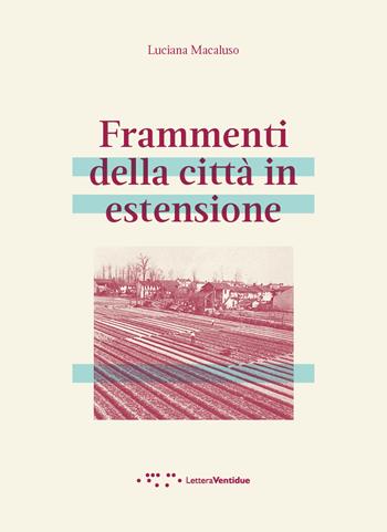 Frammenti della città in estensione - Luciana Macaluso - Libro LetteraVentidue 2018, Alleli/Txt | Libraccio.it