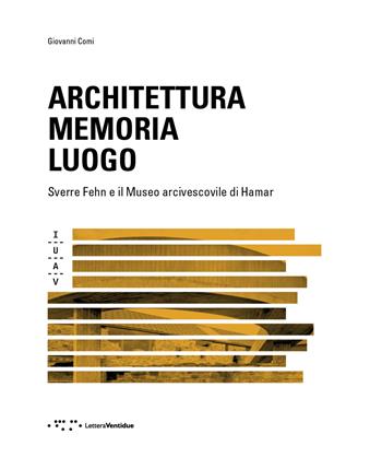 Architettura memoria luogo. Sverre Fehn e il Museo arcivescovile di Hamar - Giovanni Comi - Libro LetteraVentidue 2019 | Libraccio.it