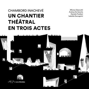 Chambord Inachevé. Un chantier théâtral en trois actes - Alfonso Giancotti, Andrea De Sanctis, Daniele Frediani - Libro LetteraVentidue 2019, Alleli/Events | Libraccio.it