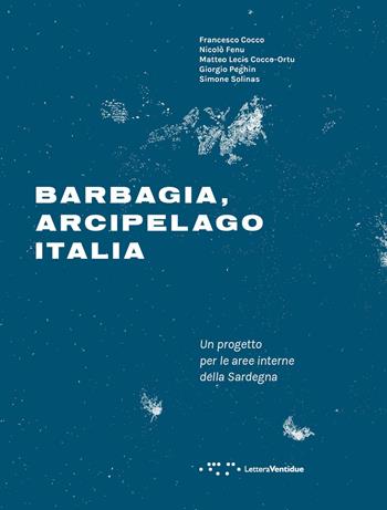 Barbagia, arcipelago Italia - Francesco Cocco, Nicolò Fenu, Matteo Lecis Cocco-Ortu - Libro LetteraVentidue 2019 | Libraccio.it