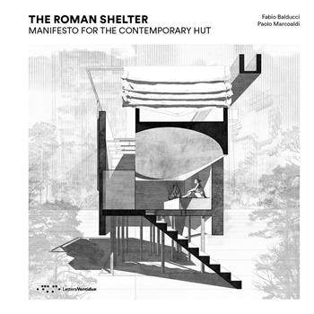 The Roman shelter. Manifesto for the contemporary hut - Fabio Balducci, Paolo Marcoaldi - Libro LetteraVentidue 2023, Alleli/Events | Libraccio.it