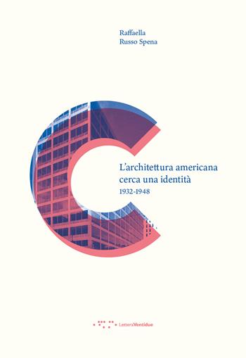 L' architettura americana cerca una identità. 1932-1948 - Raffaella Russo Spena - Libro LetteraVentidue 2019, Contemporanea | Libraccio.it