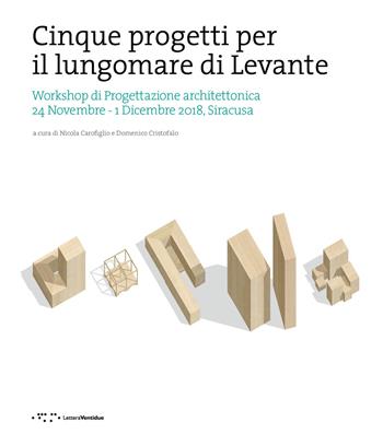 Cinque progetti per il lungomare di Levante. Workshop di progettazione architettonica (Siracusa, 24 Novembre-1 Dicembre 2018). Ediz. italiana e inglese  - Libro LetteraVentidue 2019, Ricerche in composizione urbana | Libraccio.it