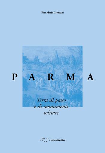 Parma. Terra di passo e di monumenti solitari - Pier Maria Giordani - Libro LetteraVentidue 2019, Alleli/Research | Libraccio.it